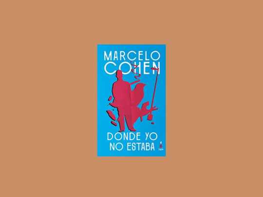 Reeditan &ldquo;Donde yo no estaba&rdquo;, la novela fundamental de Marcelo Cohen
